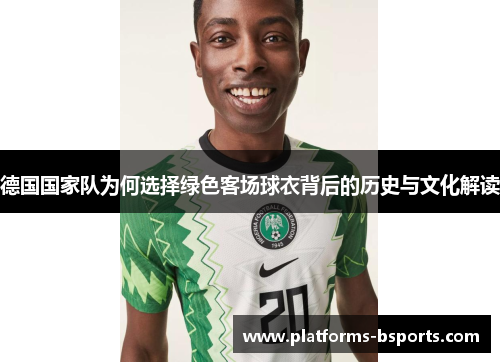 德国国家队为何选择绿色客场球衣背后的历史与文化解读