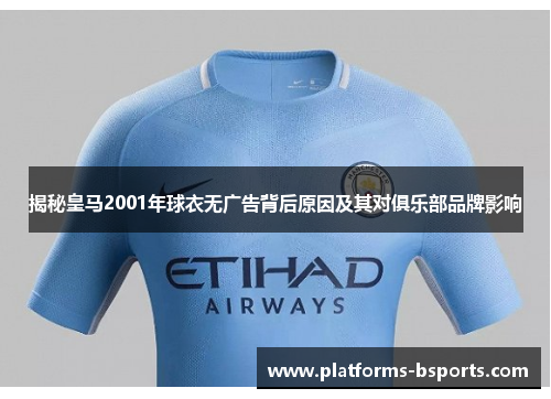 揭秘皇马2001年球衣无广告背后原因及其对俱乐部品牌影响