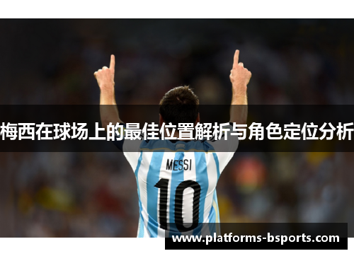 梅西在球场上的最佳位置解析与角色定位分析