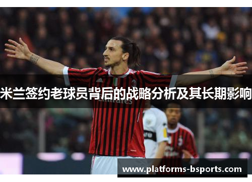 米兰签约老球员背后的战略分析及其长期影响