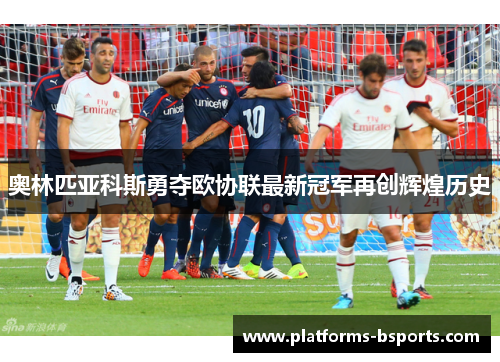 奥林匹亚科斯勇夺欧协联最新冠军再创辉煌历史