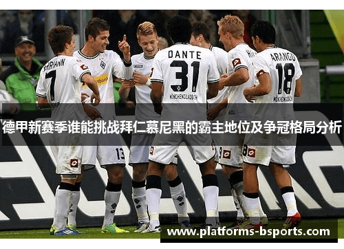 德甲新赛季谁能挑战拜仁慕尼黑的霸主地位及争冠格局分析