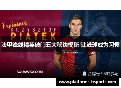 法甲锋线精英破门五大秘诀揭秘 让进球成为习惯