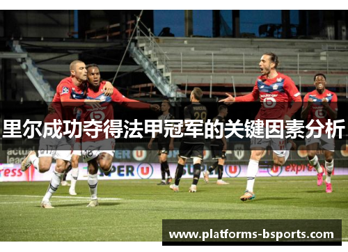 里尔成功夺得法甲冠军的关键因素分析