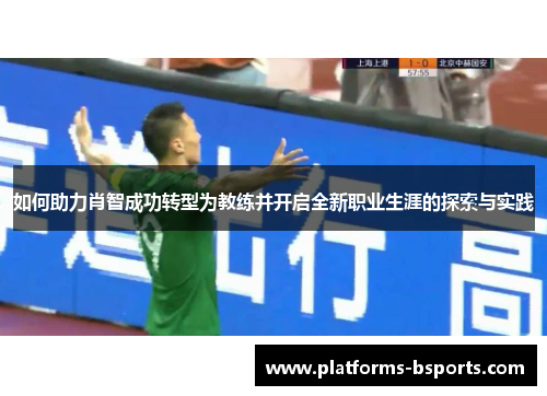如何助力肖智成功转型为教练并开启全新职业生涯的探索与实践