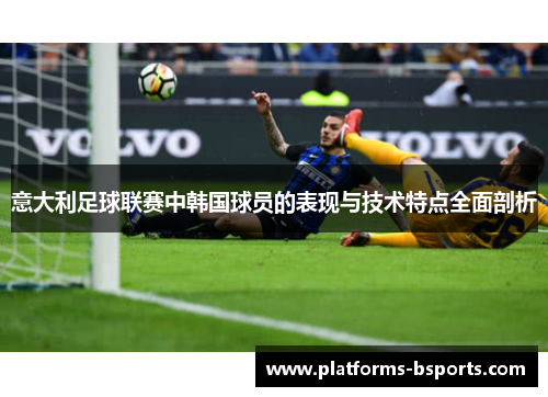 意大利足球联赛中韩国球员的表现与技术特点全面剖析