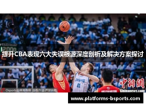 提升CBA表现六大失误根源深度剖析及解决方案探讨