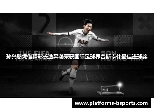 孙兴慜凭借精彩长途奔袭荣获国际足球界普斯卡什最佳进球奖